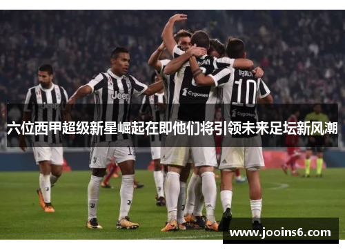 六位西甲超级新星崛起在即他们将引领未来足坛新风潮