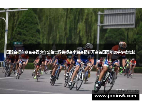国际自行车联合会青少年公路世界锦标赛小组赛精彩开赛各国青年选手争锋竞技