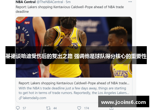 基德谈哈迪受伤后的复出之路 强调他是球队得分核心的重要性