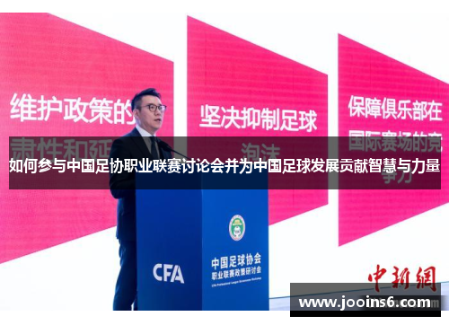 如何参与中国足协职业联赛讨论会并为中国足球发展贡献智慧与力量 如何参与中国足协职业联赛讨论会并为中国足球发展贡献智慧与力量